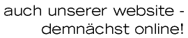 auch unserer website - demn&auml;chst online!